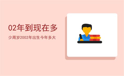 2002年出生|2002年今年多大 2002年出生现在几岁 零二年到2024年多大了